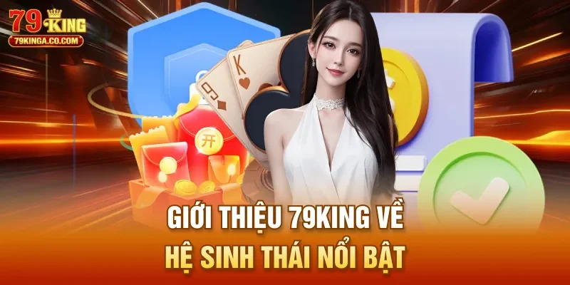 Giới thiệu 79King về hệ sinh thái nổi bật