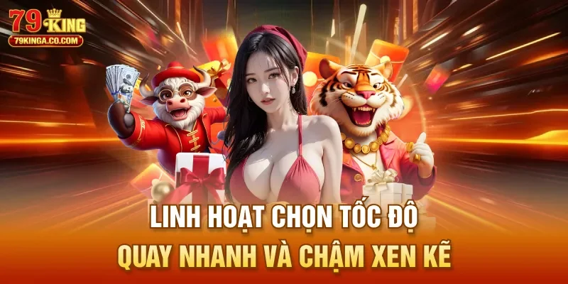 Linh hoạt chọn tốc độ quay nhanh và chậm xen kẽ